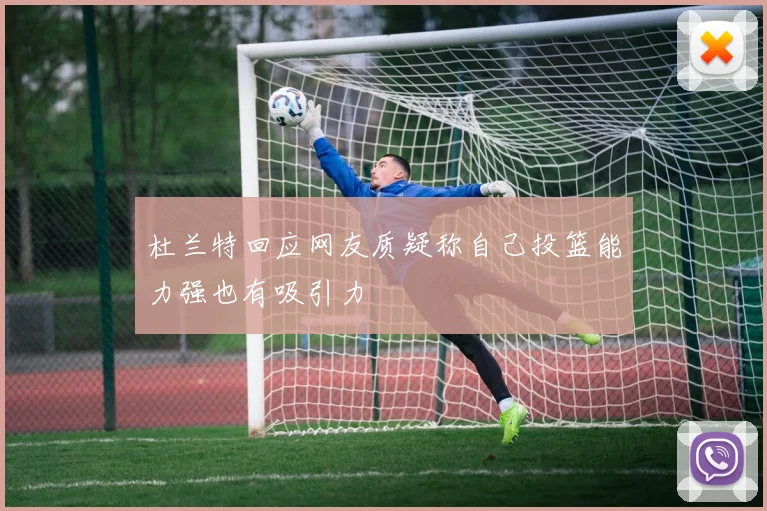 杜兰特回应网友质疑称自己投篮能力强也有吸引力