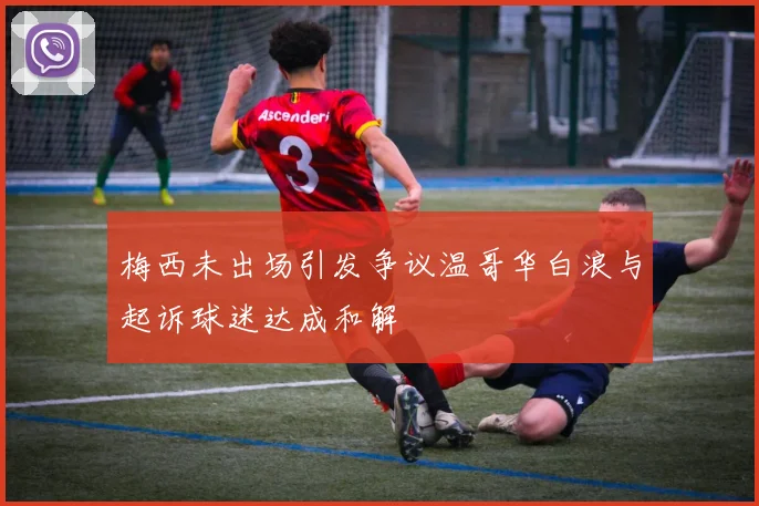 梅西未出场引发争议温哥华白浪与起诉球迷达成和解