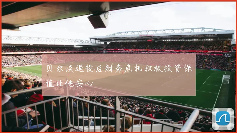 贝尔谈退役后财务危机积极投资保值让他安心